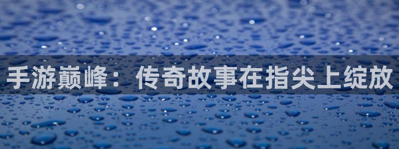 加拿大预测28大神网：手游巅峰：传奇故事在指尖上绽放